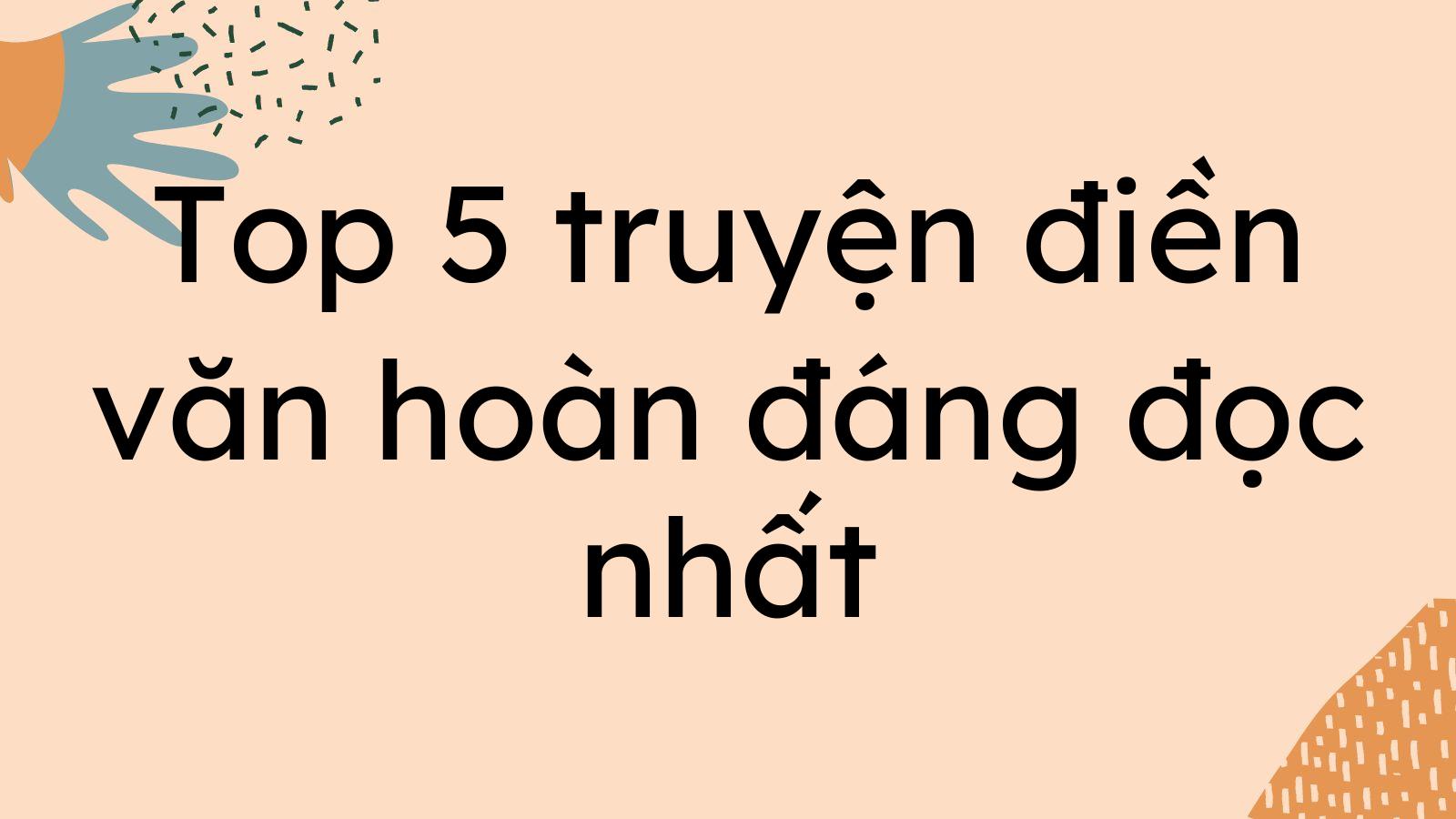 Top 5 truyện điền văn hoàn đáng đọc nhất